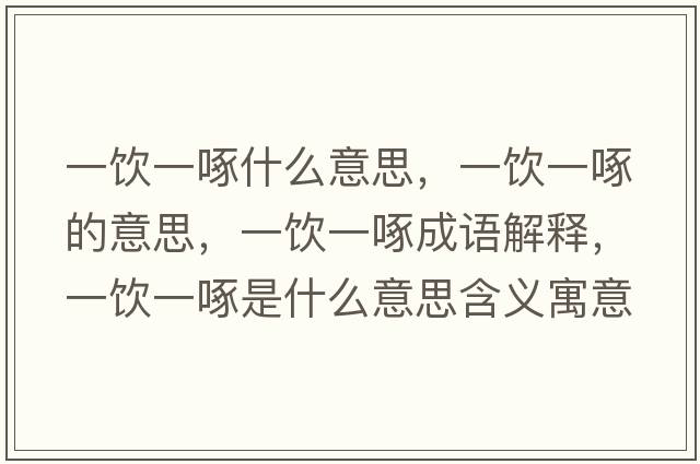 一飲一啄什么意思，一飲一啄的意思，一飲一啄成語(yǔ)解釋?zhuān)伙嬕蛔氖鞘裁匆馑己x寓意
