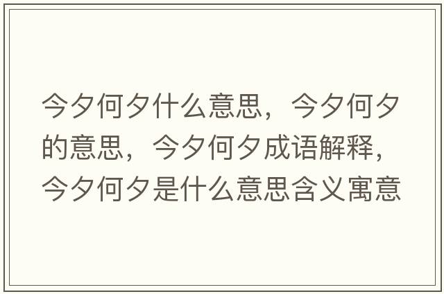 今夕何夕什么意思，今夕何夕的意思，今夕何夕成語(yǔ)解釋?zhuān)裣蜗κ鞘裁匆馑己x寓意