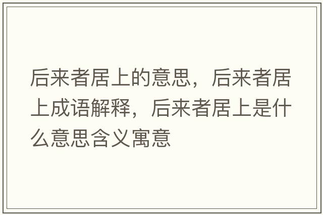 后來(lái)者居上的意思，后來(lái)者居上成語(yǔ)解釋?zhuān)髞?lái)者居上是什么意思含義寓意