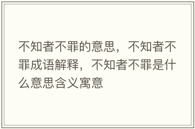 不知者不罪的意思，不知者不罪成語(yǔ)解釋?zhuān)恢卟蛔锸鞘裁匆馑己x寓意