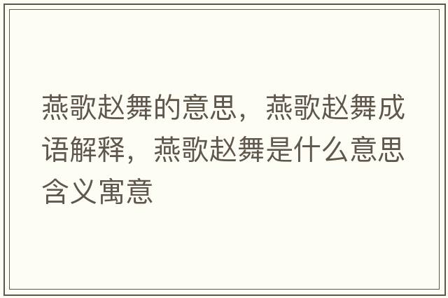 燕歌趙舞的意思，燕歌趙舞成語(yǔ)解釋?zhuān)喔柃w舞是什么意思含義寓意