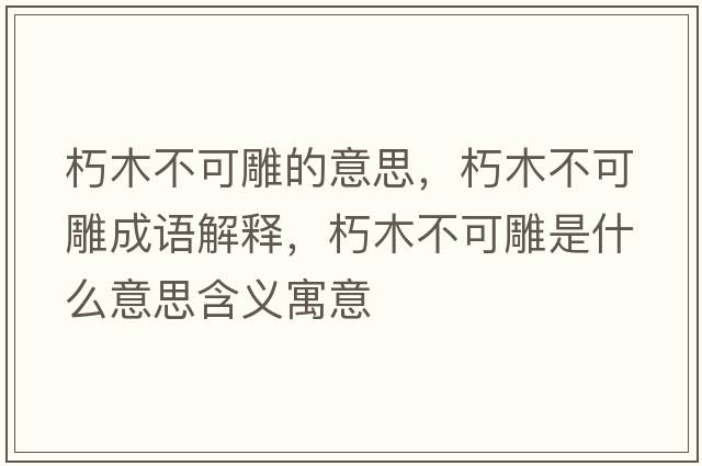 朽木不可雕的意思，朽木不可雕成語(yǔ)解釋?zhuān)嗄静豢傻袷鞘裁匆馑己x寓意