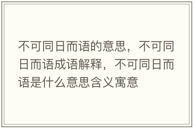 不可同日而語(yǔ)的意思，不可同日而語(yǔ)成語(yǔ)解釋?zhuān)豢赏斩Z(yǔ)是什么意思含義寓意