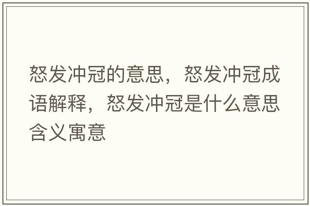 怒發(fā)沖冠的意思，怒發(fā)沖冠成語(yǔ)解釋?zhuān)l(fā)沖冠是什么意思含義寓意