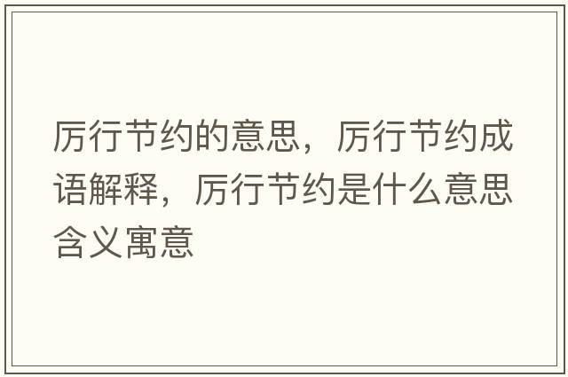 厲行節約的意思，厲行節約成語(yǔ)解釋?zhuān)瑓栃泄澕s是什么意思含義寓意