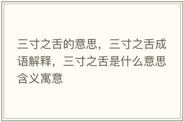 三寸之舌的意思，三寸之舌成語(yǔ)解釋?zhuān)缰嗍鞘裁匆馑己x寓意
