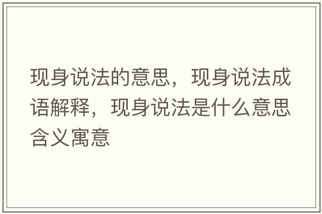 現身說(shuō)法的意思，現身說(shuō)法成語(yǔ)解釋?zhuān)F身說(shuō)法是什么意思含義寓意
