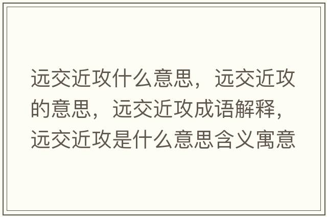 遠交近攻什么意思，遠交近攻的意思，遠交近攻成語(yǔ)解釋?zhuān)h交近攻是什么意思含義寓意