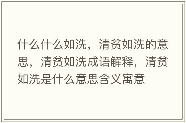 什么什么如洗，清貧如洗的意思，清貧如洗成語(yǔ)解釋?zhuān)遑毴缦词鞘裁匆馑己x寓意