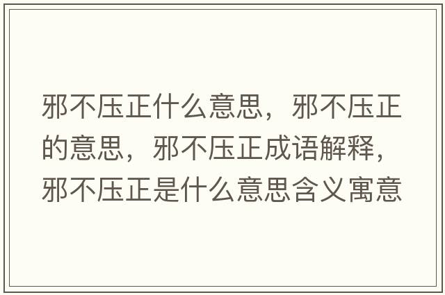 邪不壓正什么意思，邪不壓正的意思，邪不壓正成語(yǔ)解釋?zhuān)安粔赫鞘裁匆馑己x寓意