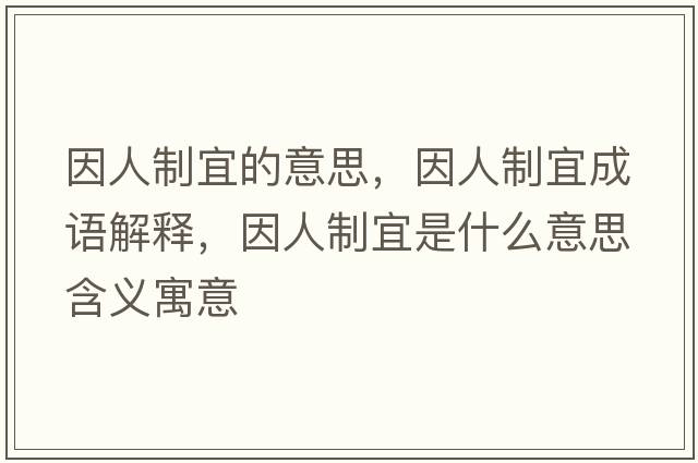 因人制宜的意思，因人制宜成語(yǔ)解釋?zhuān)蛉酥埔耸鞘裁匆馑己x寓意