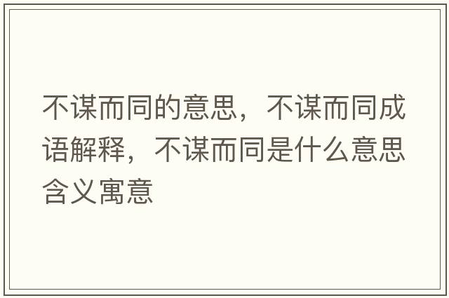 不謀而同的意思，不謀而同成語(yǔ)解釋?zhuān)恢\而同是什么意思含義寓意
