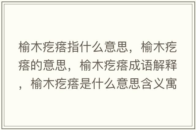 榆木疙瘩指什么意思，榆木疙瘩的意思，榆木疙瘩成語(yǔ)解釋?zhuān)苣靖泶袷鞘裁匆馑己x寓意