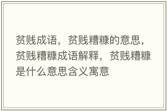 貧賤成語(yǔ)，貧賤糟糠的意思，貧賤糟糠成語(yǔ)解釋?zhuān)氋v糟糠是什么意思含義寓意
