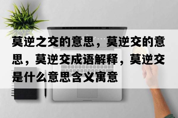 莫逆之交的意思，莫逆交的意思，莫逆交成語(yǔ)解釋?zhuān)娼皇鞘裁匆馑己x寓意