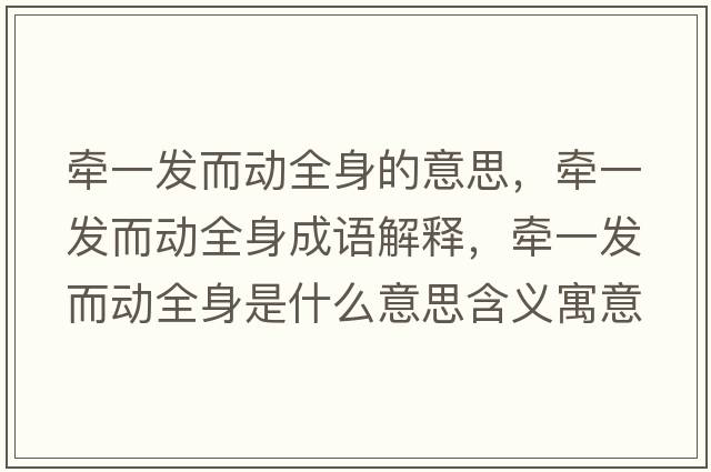 牽一發(fā)而動(dòng)全身的意思，牽一發(fā)而動(dòng)全身成語(yǔ)解釋?zhuān)瑺恳话l(fā)而動(dòng)全身是什么意思含義寓意