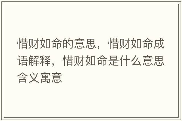 惜財如命的意思，惜財如命成語(yǔ)解釋?zhuān)ж斎缑鞘裁匆馑己x寓意