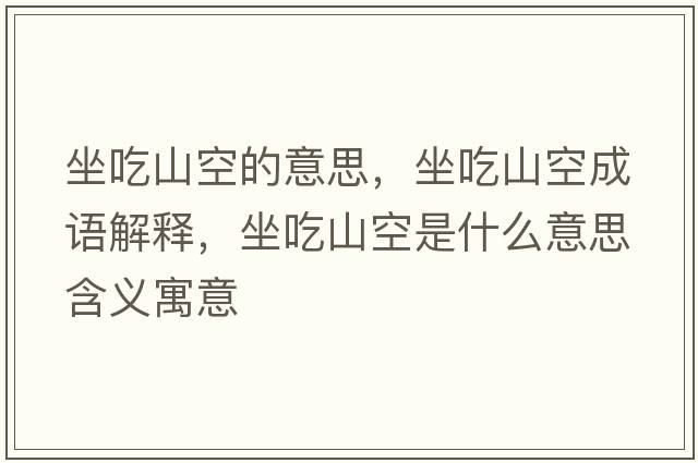 坐吃山空的意思，坐吃山空成語(yǔ)解釋?zhuān)陨娇帐鞘裁匆馑己x寓意