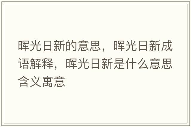 暉光日新的意思，暉光日新成語(yǔ)解釋?zhuān)瑫煿馊招率鞘裁匆馑己x寓意