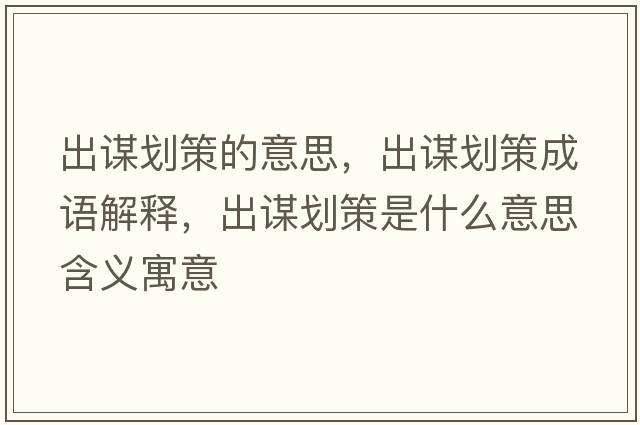 出謀劃策的意思，出謀劃策成語(yǔ)解釋?zhuān)鲋\劃策是什么意思含義寓意