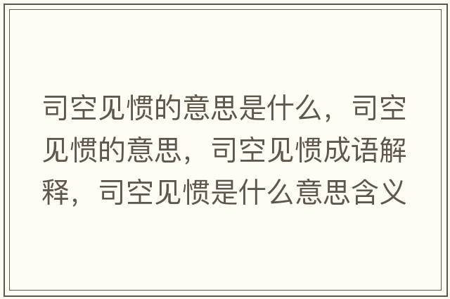司空見(jiàn)慣的意思是什么，司空見(jiàn)慣的意思，司空見(jiàn)慣成語(yǔ)解釋?zhuān)究找?jiàn)慣是什么意思含義寓意