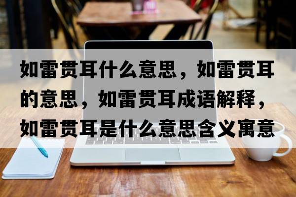 如雷貫耳什么意思，如雷貫耳的意思，如雷貫耳成語(yǔ)解釋?zhuān)缋棕灦鞘裁匆馑己x寓意