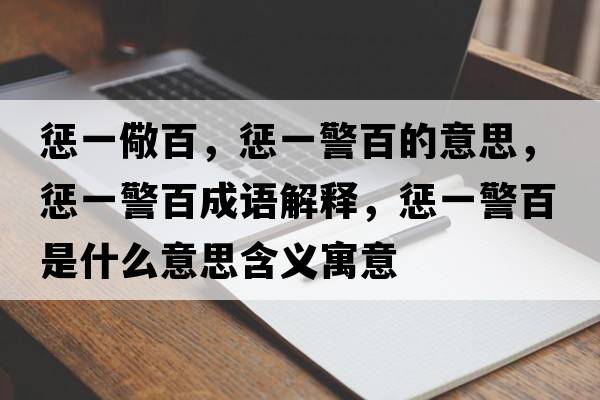 懲一儆百，懲一警百的意思，懲一警百成語(yǔ)解釋?zhuān)瑧鸵痪偈鞘裁匆馑己x寓意