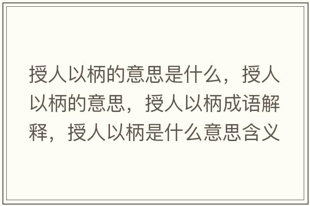 授人以柄的意思是什么，授人以柄的意思，授人以柄成語(yǔ)解釋?zhuān)谌艘员鞘裁匆馑己x寓意