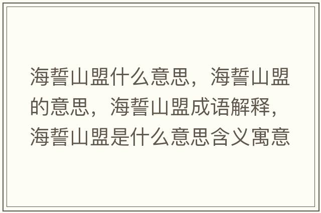 海誓山盟什么意思，海誓山盟的意思，海誓山盟成語(yǔ)解釋?zhuān)Ｊ纳矫耸鞘裁匆馑己x寓意
