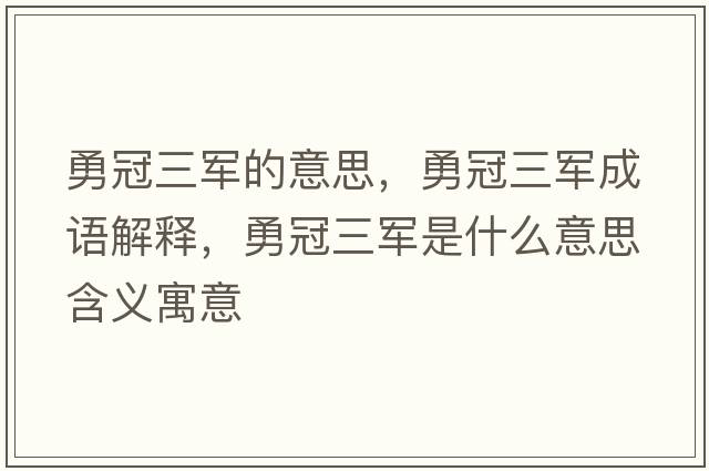 勇冠三軍的意思，勇冠三軍成語(yǔ)解釋?zhuān)鹿谌娛鞘裁匆馑己x寓意