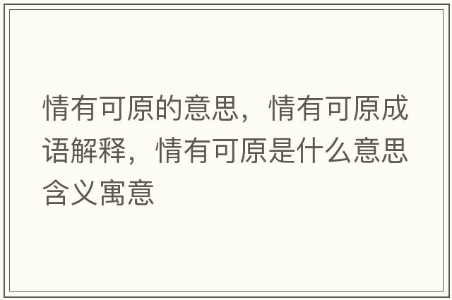 情有可原的意思，情有可原成語(yǔ)解釋?zhuān)橛锌稍鞘裁匆馑己x寓意