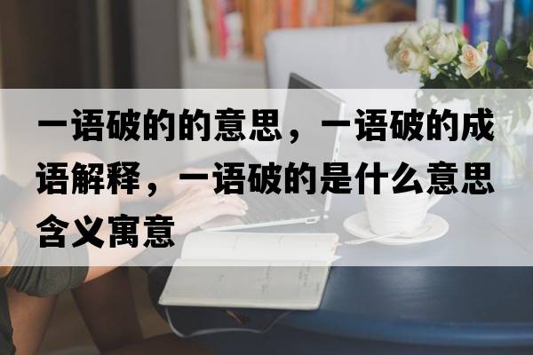 一語(yǔ)破的的意思，一語(yǔ)破的成語(yǔ)解釋?zhuān)徽Z(yǔ)破的是什么意思含義寓意