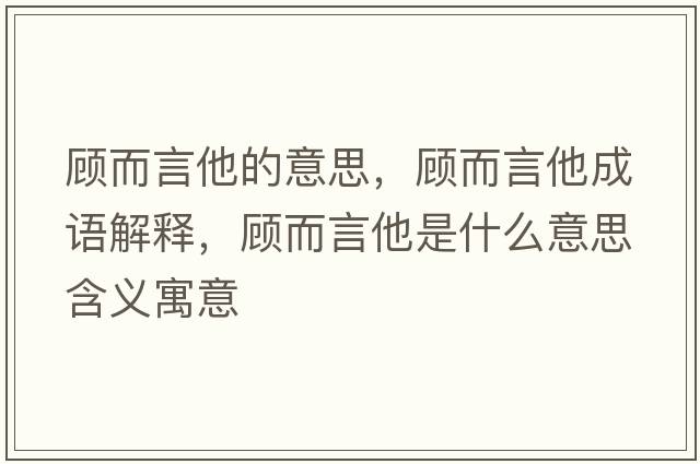 顧而言他的意思，顧而言他成語(yǔ)解釋?zhuān)櫠运鞘裁匆馑己x寓意