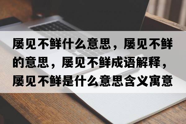 屢見(jiàn)不鮮什么意思，屢見(jiàn)不鮮的意思，屢見(jiàn)不鮮成語(yǔ)解釋?zhuān)瑢乙?jiàn)不鮮是什么意思含義寓意