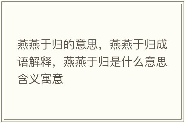 燕燕于歸的意思，燕燕于歸成語(yǔ)解釋?zhuān)嘌嘤跉w是什么意思含義寓意