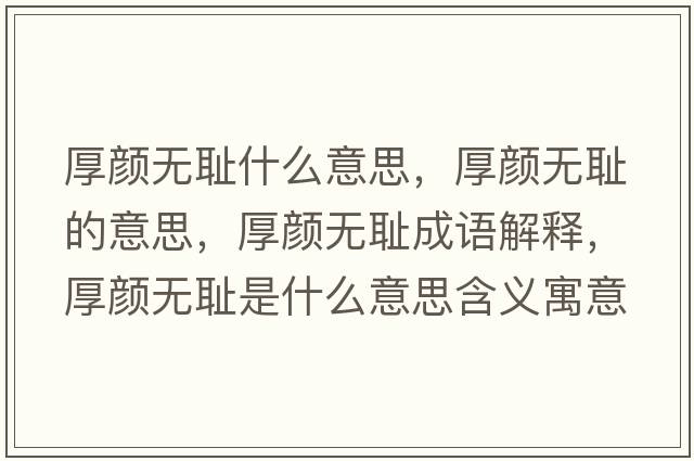 厚顏無(wú)恥什么意思，厚顏無(wú)恥的意思，厚顏無(wú)恥成語(yǔ)解釋?zhuān)耦仧o(wú)恥是什么意思含義寓意