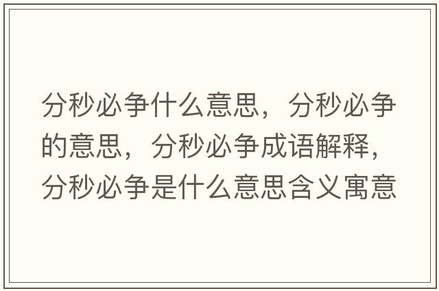 分秒必爭什么意思，分秒必爭的意思，分秒必爭成語(yǔ)解釋?zhuān)置氡貭幨鞘裁匆馑己x寓意