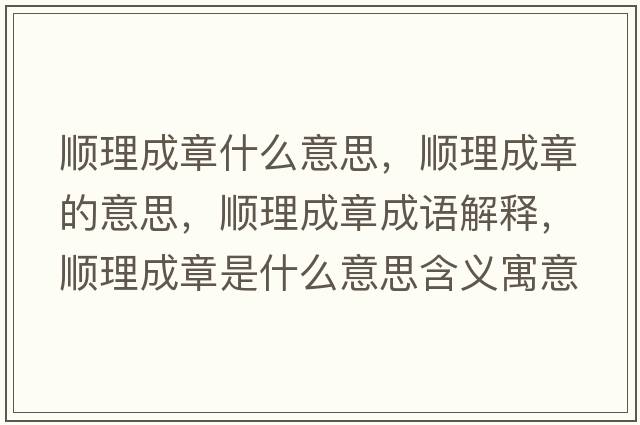 順理成章什么意思，順理成章的意思，順理成章成語(yǔ)解釋?zhuān)樌沓烧率鞘裁匆馑己x寓意