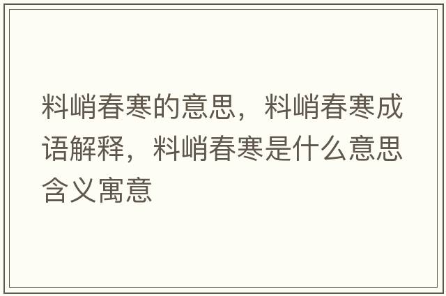 料峭春寒的意思，料峭春寒成語(yǔ)解釋?zhuān)锨痛汉鞘裁匆馑己x寓意