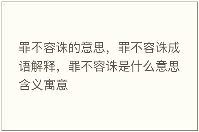 罪不容誅的意思，罪不容誅成語(yǔ)解釋?zhuān)锊蝗菡D是什么意思含義寓意