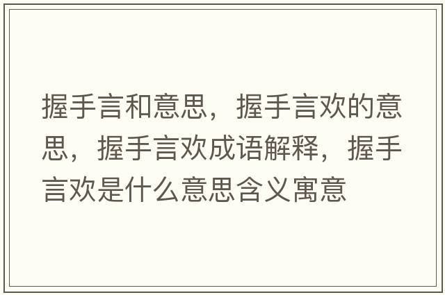 握手言和意思，握手言歡的意思，握手言歡成語(yǔ)解釋?zhuān)帐盅詺g是什么意思含義寓意