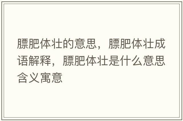 膘肥體壯的意思，膘肥體壯成語(yǔ)解釋?zhuān)旆鼠w壯是什么意思含義寓意