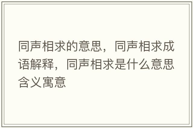 同聲相求的意思，同聲相求成語(yǔ)解釋?zhuān)曄嗲笫鞘裁匆馑己x寓意