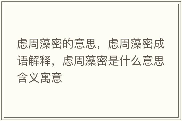 慮周藻密的意思，慮周藻密成語(yǔ)解釋?zhuān)瑧]周藻密是什么意思含義寓意