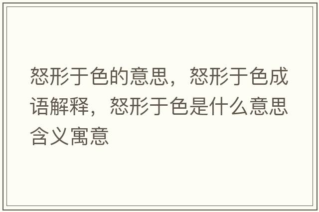 怒形于色的意思，怒形于色成語(yǔ)解釋?zhuān)斡谏鞘裁匆馑己x寓意