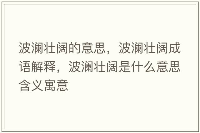 波瀾壯闊的意思，波瀾壯闊成語(yǔ)解釋?zhuān)憠验熓鞘裁匆馑己x寓意