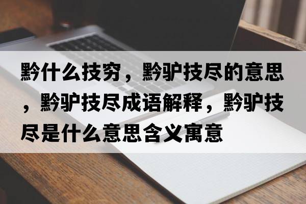 黔什么技窮，黔驢技盡的意思，黔驢技盡成語(yǔ)解釋?zhuān)H技盡是什么意思含義寓意