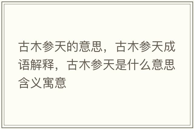 古木參天的意思，古木參天成語(yǔ)解釋?zhuān)拍緟⑻焓鞘裁匆馑己x寓意
