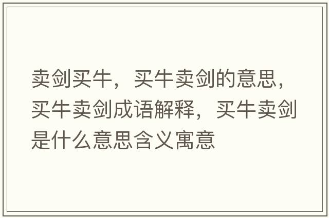 賣(mài)劍買(mǎi)牛，買(mǎi)牛賣(mài)劍的意思，買(mǎi)牛賣(mài)劍成語(yǔ)解釋?zhuān)I(mǎi)牛賣(mài)劍是什么意思含義寓意