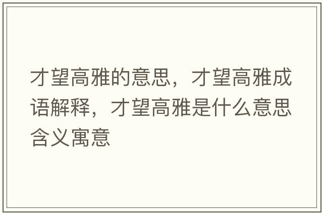 才望高雅的意思，才望高雅成語(yǔ)解釋?zhuān)磐哐攀鞘裁匆馑己x寓意
